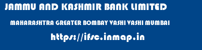 ifsc code of JAMMU AND KASHMIR BANK LIMITED MAHARASHTRA GREATER BOMBAY VASHI VASHI MUMBAI JAMMU AND KASHMIR BANK LIMITED MAHARASHTRA GREATER BOMBAY VASHI VASHI MUMBAI ifsc code